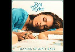 Brit Taylor – Waking Up Ain’t Easy